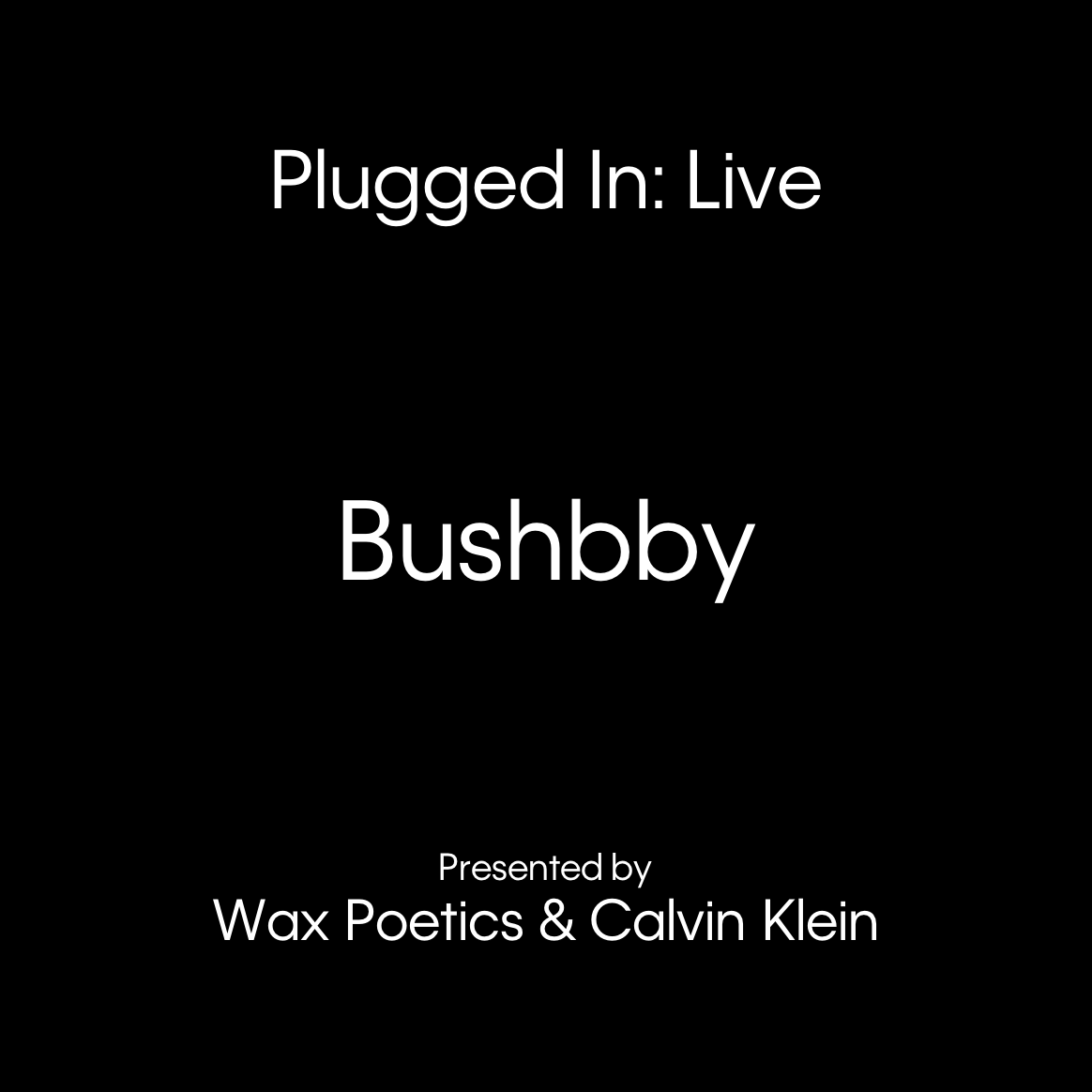 Wax Poetics & Calvin Klein present Plugged In Live with Bushbby